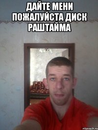 дайте мени пожалуйста диск раштайма 