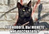  Что нового, вы можете мне рассказать?