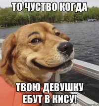 то чуство когда ТВОЮ ДЕВУШКУ ЕБУТ В КИСУ!