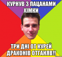 курнув з пацанами хімки три дні от курей драконів отганяв!!