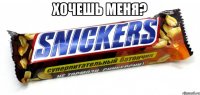 хочешь меня? 