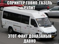 Спринтер говно, ГАЗель рулит Этот факт доказаный давно