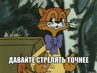  давайте стрелять точнее ^_^