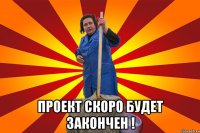  Проект скоро будет закончен !