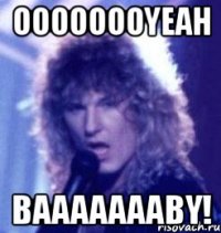 OOOOOOOYEAH BAAAAAAABY!