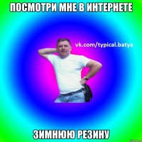 ПОСМОТРИ МНЕ В ИНТЕРНЕТЕ ЗИМНЮЮ РЕЗИНУ