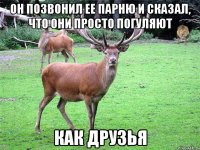он позвонил ее парню и сказал, что они просто погуляют как друзья