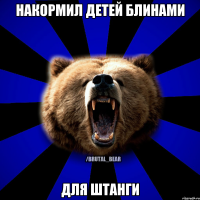 НАКОРМИЛ ДЕТЕЙ БЛИНАМИ ДЛЯ ШТАНГИ