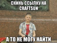 скинь ссылку на craftsun а то не могу найти