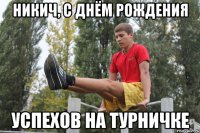 Никич, с днём рождения Успехов на турничке