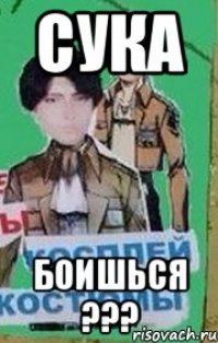 Сука боишься ???