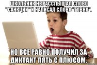Школьник не расслышал слово "санкции" и написал слово "говно". Но все равно получил за диктант пять с плюсом.