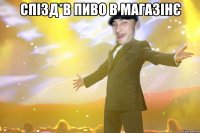 Спізд*в пиво в магазінє 