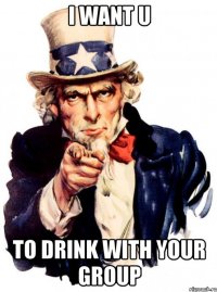 I WANT U TO DRINK WITH YOUR GROUP