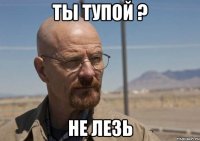 ты тупой ? не лезь