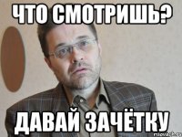 Что смотришь? Давай зачётку