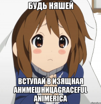 Будь няшей Вступай в Изящная АнимешницаGraceful Animerica