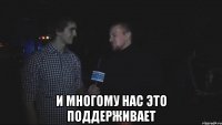  И многому нас это поддерживает