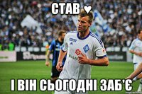 Став ♥ І він сьогодні заб'є