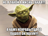 Не я такой а жизнь такая!!! А каму нёнравытца то пашол он нахуй!!!