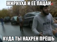 жирнуха и её пацан куда ты нахрен прёшь