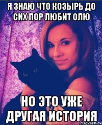 я знаю что козырь до сих пор любит олю но это уже другая история