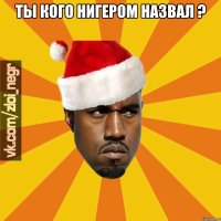 ты кого нигером назвал ? 