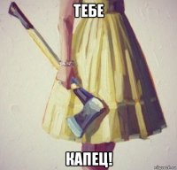 тебе капец!