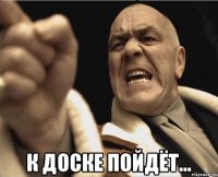  К доске пойдёт...