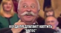  Когда предлагают каптить "Вагос"