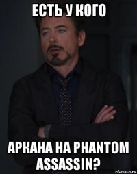 есть у кого аркана на phantom assassin?