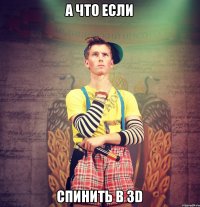 а что если спинить в 3D