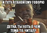 И туту я такой ему говорю детка, ты хоть о чем тема-то, читал?