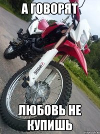 А ГОВОРЯТ ЛЮБОВЬ НЕ КУПИШЬ