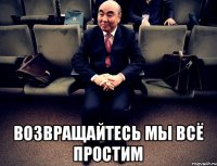  возвращайтесь мы всё простим