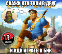 Скажи кто твой в друг и иди играть в БИК