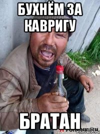 Бухнём за Кавригу братан
