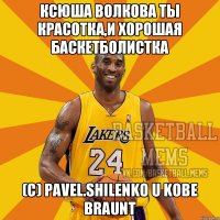 Ксюша Волкова Ты Красотка,и хорошая баскетболистка (C) Pavel.Shilenko u Kobe braunt