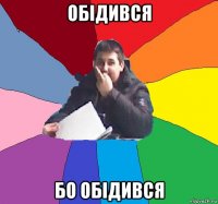 обідився бо обідився