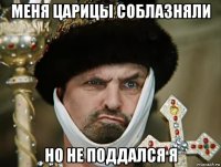 меня царицы соблазняли но не поддался я