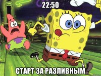 22:50 старт за разливным