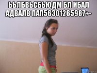 ььлбвьсбьюдм бл ибал адвалв пап56301265987+- 