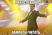 я не успеваю каменты читать