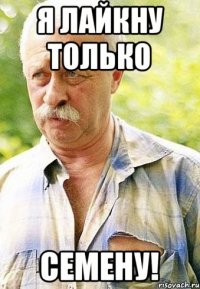 Я ЛАЙКНУ ТОЛЬКО СЕМЕНУ!