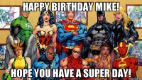 Happy Birthday Mike! Hope you have a super day!
