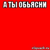 а ты обьясни 