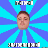 григорий златоблядский