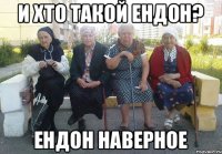 И хто такой ендон? ендон наверное