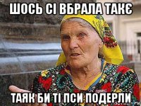 шось сі вбрала такє таяк би ті пси подерли