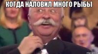 когда наловил много рыбы 